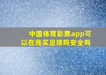 中国体育彩票app可以在线买足球吗安全吗