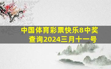 中国体育彩票快乐8中奖查询2024三月十一号