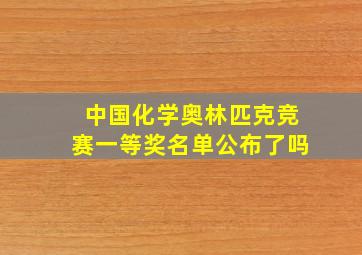 中国化学奥林匹克竞赛一等奖名单公布了吗