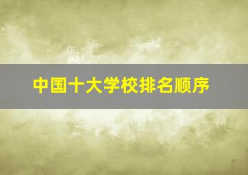 中国十大学校排名顺序