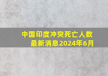 中国印度冲突死亡人数最新消息2024年6月