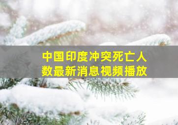 中国印度冲突死亡人数最新消息视频播放