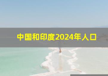 中国和印度2024年人口