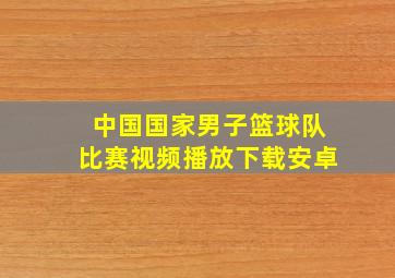 中国国家男子篮球队比赛视频播放下载安卓