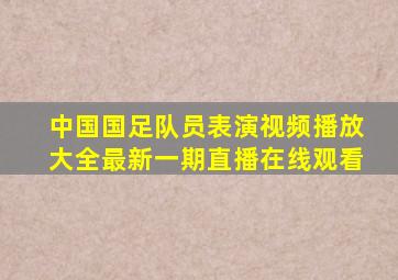 中国国足队员表演视频播放大全最新一期直播在线观看