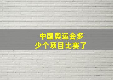 中国奥运会多少个项目比赛了