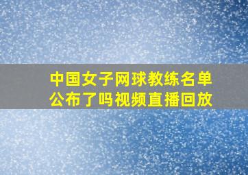 中国女子网球教练名单公布了吗视频直播回放