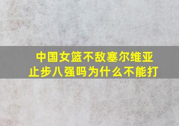 中国女篮不敌塞尔维亚止步八强吗为什么不能打