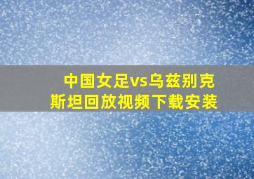 中国女足vs乌兹别克斯坦回放视频下载安装