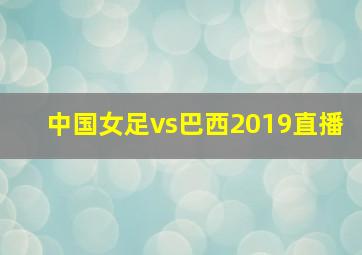 中国女足vs巴西2019直播