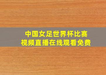 中国女足世界杯比赛视频直播在线观看免费