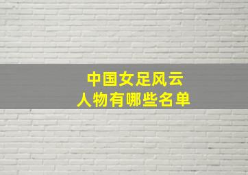 中国女足风云人物有哪些名单