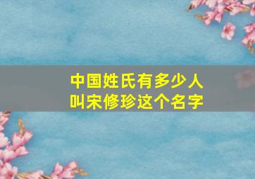 中国姓氏有多少人叫宋修珍这个名字