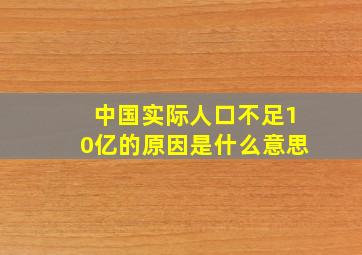 中国实际人口不足10亿的原因是什么意思