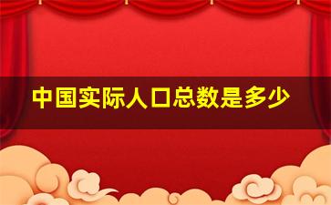 中国实际人口总数是多少