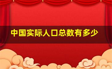 中国实际人口总数有多少