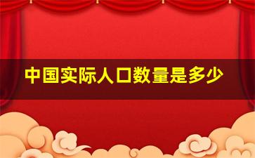 中国实际人口数量是多少