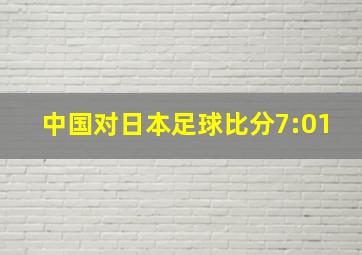 中国对日本足球比分7:01