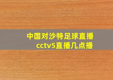 中国对沙特足球直播cctv5直播几点播