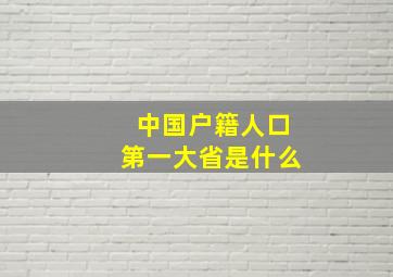 中国户籍人口第一大省是什么