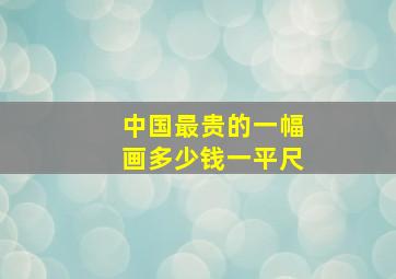 中国最贵的一幅画多少钱一平尺