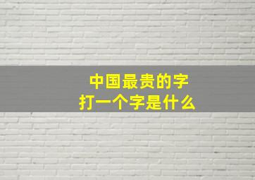 中国最贵的字打一个字是什么