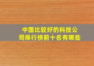 中国比较好的科技公司排行榜前十名有哪些