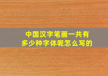 中国汉字笔画一共有多少种字体呢怎么写的