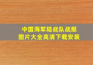 中国海军陆战队战服图片大全高清下载安装