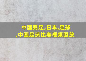 中国男足,日本,足球,中国足球比赛视频回放