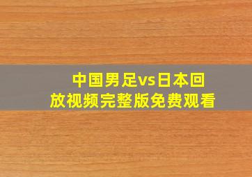 中国男足vs日本回放视频完整版免费观看