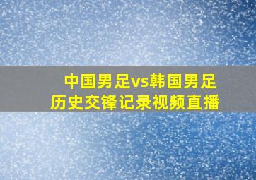 中国男足vs韩国男足历史交锋记录视频直播