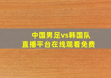 中国男足vs韩国队直播平台在线观看免费