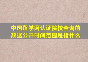 中国留学网认证院校查询的数据公开时间范围是指什么