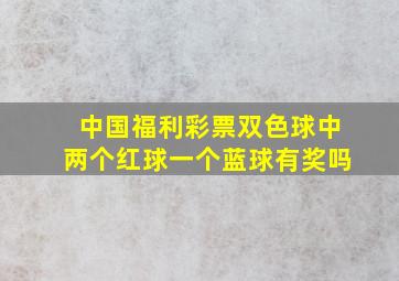 中国福利彩票双色球中两个红球一个蓝球有奖吗