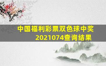 中国福利彩票双色球中奖2021074查询结果