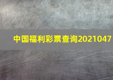 中国福利彩票查询2021047