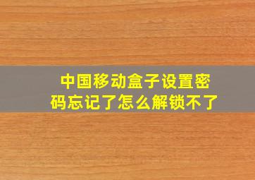 中国移动盒子设置密码忘记了怎么解锁不了