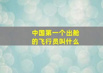 中国第一个出舱的飞行员叫什么