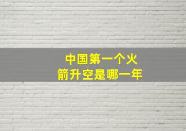 中国第一个火箭升空是哪一年