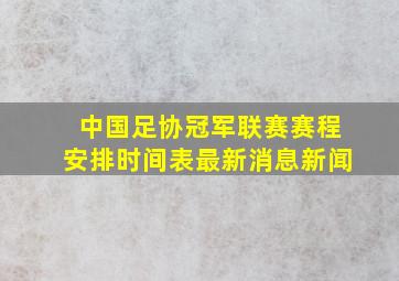 中国足协冠军联赛赛程安排时间表最新消息新闻