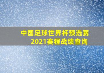 中国足球世界杯预选赛2021赛程战绩查询