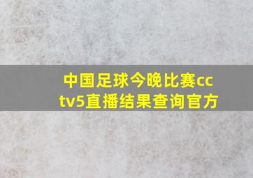 中国足球今晚比赛cctv5直播结果查询官方