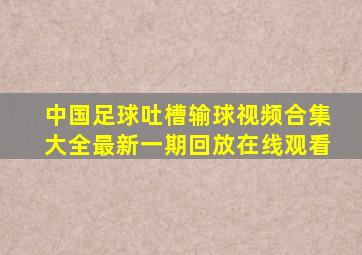 中国足球吐槽输球视频合集大全最新一期回放在线观看