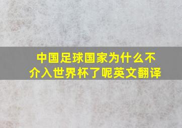 中国足球国家为什么不介入世界杯了呢英文翻译