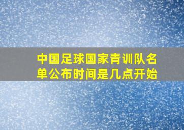 中国足球国家青训队名单公布时间是几点开始