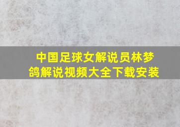 中国足球女解说员林梦鸽解说视频大全下载安装