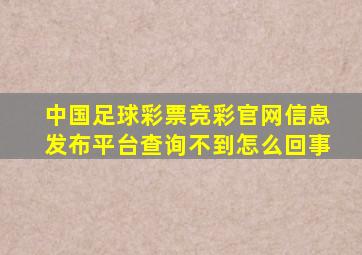 中国足球彩票竞彩官网信息发布平台查询不到怎么回事