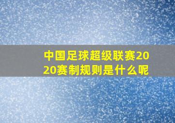 中国足球超级联赛2020赛制规则是什么呢