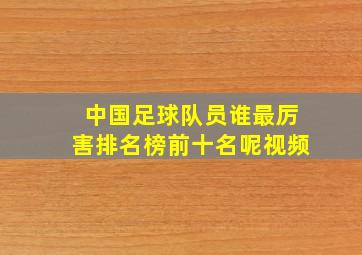 中国足球队员谁最厉害排名榜前十名呢视频